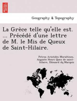 GRE Ce Telle Qu'elle Est. ... Pre Ce de D'Une Lettre de M. Le MIS de Queux de Saint-Hilaire.