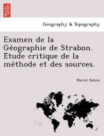 Examen de La GE Ographie de Strabon. E Tude Critique de La Me Thode Et Des Sources.