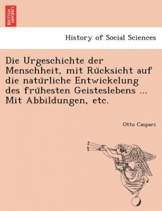 Urgeschichte der Menschheit, mit Rücksicht auf die natürliche Entwickelung des frühesten Geisteslebens ... Mit Abbildungen, etc.