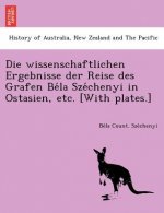 Die Wissenschaftlichen Ergebnisse Der Reise Des Grafen Be La Sze Chenyi in Ostasien, Etc. [With Plates.]