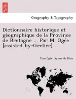 Dictionnaire Historique Et GE Ographique de La Province de Bretagne ... Par M. Oge E [Assisted By-Grelier].