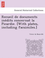 Recueil de Documents Ine Dits Concernat La Picardie. [With Plates, Including Facsimiles.]
