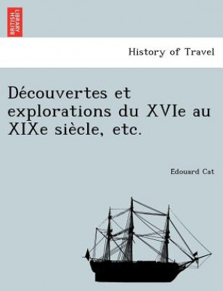 de Couvertes Et Explorations Du Xvie Au Xixe Sie Cle, Etc.