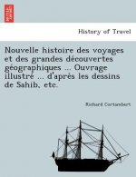 Nouvelle Histoire Des Voyages Et Des Grandes de Couvertes GE Ographiques ... Ouvrage Illustre ... D'Apre S Les Dessins de Sahib, Etc.