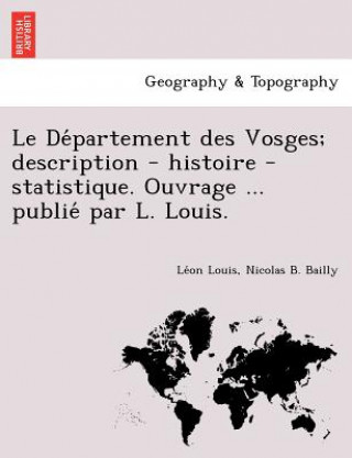 de Partement Des Vosges; Description - Histoire - Statistique. Ouvrage ... Publie Par L. Louis.
