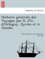 Histoire GE Ne Rale Des Voyages Par D. D'U., D'Orbigny, Eyrie S Et A. Jacobs.