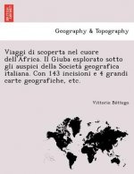 Viaggi Di Scoperta Nel Cuore Dell'africa. Il Giuba Esplorato Sotto Gli Auspici Della Societa Geografica Italiana. Con 143 Incisioni E 4 Grandi Carte G