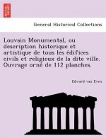 Louvain Monumental, ou description historique et artistique de tous les édifices civils et religieux de la dite ville. Ouvrage orné de 112