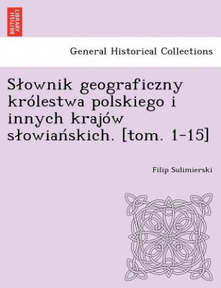 Slownik geograficzny krolestwa polskiego i innych krajow slowiańskich. [tom. 1-15]