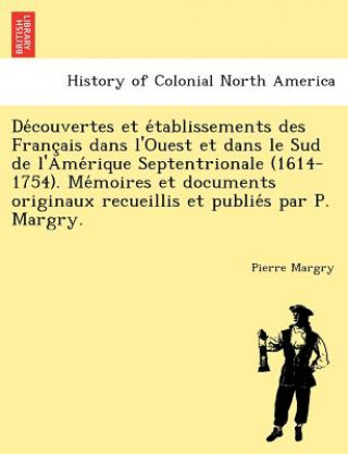 Découvertes et établissements des Français dans l'Ouest et dans le Sud de l'Amérique Septentrionale (1614-1754). Mémoire