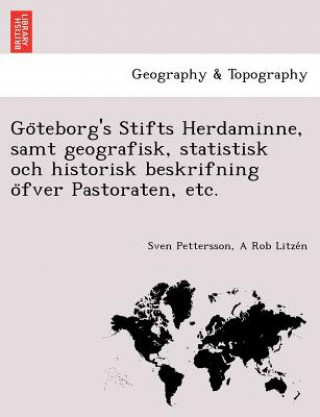 Göteborg's Stifts Herdaminne, samt geografisk, statistisk och historisk beskrifning öfver Pastoraten, etc.