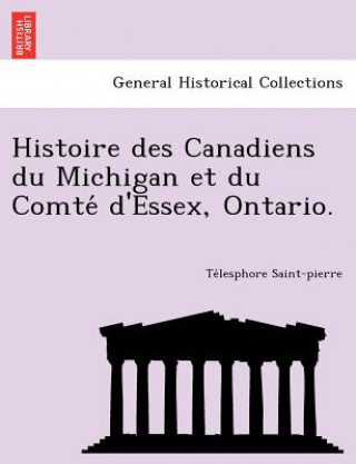 Histoire Des Canadiens Du Michigan Et Du Comte D'Essex, Ontario.
