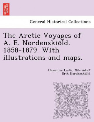 Arctic Voyages of A. E. Nordenskiöld. 1858-1879. With illustrations and maps.