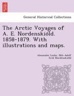 Arctic Voyages of A. E. Nordenskiöld. 1858-1879. With illustrations and maps.