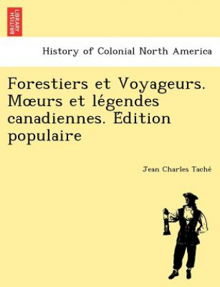 Forestiers Et Voyageurs. M Urs Et Le Gendes Canadiennes. E Dition Populaire