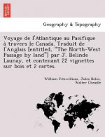 Voyage de L'Atlantique Au Pacifique a Travers Le Canada. Traduit de L'Anglais [Entitled, the North-West Passage by Land] Par J. Belinde Launay, Et Con