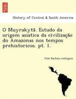 O Muyrakyta . Estudo Da Origem Asiatica Da Civilizac A O Do Amazonas Nos Tempos Prehistoricos. PT. 1.