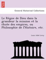 Re Gne de Dieu Dans La Grandeur La Mission Et La Chute Des Empires, Ou Philosophie de L'Histoire, Etc.
