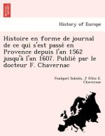 Histoire En Forme de Journal de Ce Qui S'Est Passe En Provence Depuis L'An 1562 Jusqu'a L'An 1607. Publie Par Le Docteur F. Chavernac