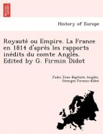 Royaute Ou Empire. La France En 1814 D'Apre S Les Rapports Ine Dits Du Comte Angle S. Edited by G. Firmin Didot