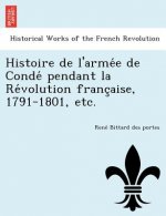 Histoire de L'Arme E de Conde Pendant La Re Volution Franc Aise, 1791-1801, Etc.