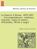 Guerre à Dreux, 1870-1871 ... Correspondances, relations, extraits, notes et pièces officielles. [With a map.]