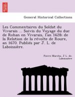 Les Commentaires du Soldat du Vivarais ... Suivis du Voyage du duc de Rohan en Vivarais, l'an 1628; de la Relation de la r volte de Roure, an 1670. Pu