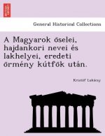 Magyarok o selei, hajdankori nevei e s lakhelyei, eredeti o rme ny ku tfo k uta n.