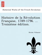 Histoire de La Re Volution Franc Aise, 1789-1796. ... Troisie Me E Dition.