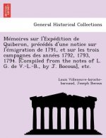 Memoires Sur L'Expedition de Quiberon, Precedes D'Une Notice Sur L'Emigration de 1791, Et Sur Les Trois Campagnes Des Annees 1792, 1793, 1794. [Compil