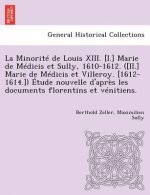 Minorite de Louis XIII. [I.] Marie de Medicis Et Sully, 1610-1612. ([Ii.] Marie de Medicis Et Villeroy. [1612-1614.]) Etude Nouvelle D'Apres Les Docum