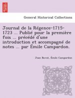 Journal de La Regence-1715-1723 ... Publie Pour La Premiere Fois ... Precede D'Une Introduction Et Accompagne de Notes ... Par Emile Campardon.
