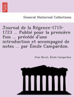 Journal de la Regence-1715-1723 ... Publie pour la premiere fois ... precede d'une introduction et accompagne de notes ... par Emile Campardon.