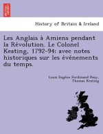 Les Anglais a  Amiens pendant la Re volution. Le Colonel Keating, 1792-94; avec notes historiques sur les e ve nements du temps.