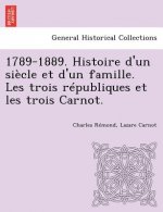 1789-1889. Histoire d'un siecle et d'un famille. Les trois republiques et les trois Carnot.