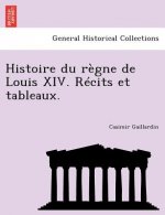 Histoire Du Regne de Louis XIV. Recits Et Tableaux.