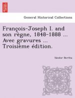 Francois-Joseph I. and Son Regne, 1848-1888 ... Avec Gravures ... Troisieme Edition.
