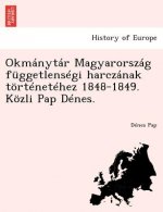 Okmanytar Magyarorszag Fuggetlensegi Harczanak Tortenetehez 1848-1849. Kozli Pap Denes.