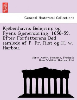 KJ Benhavns Belejring Og Fyens Gjenerobring. 1658-59. Efter Forfatterens D D Samlede AF P. Fr. Rist Og H. W. Harbou.