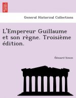 L'Empereur Guillaume Et Son Regne. Troisieme Edition.
