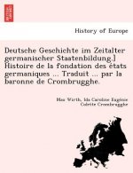 Deutsche Geschichte Im Zeitalter Germanischer Staatenbildung.] Histoire de La Fondation Des E Tats Germaniques ... Traduit ... Par La Baronne de Cromb