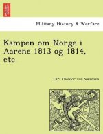 Kampen Om Norge I Aarene 1813 Og 1814, Etc.