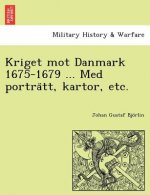 Kriget Mot Danmark 1675-1679 ... Med Portra Tt, Kartor, Etc.