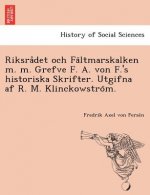 Riksra Det Och Fa Ltmarskalken M. M. Grefve F. A. Von F.'s Historiska Skrifter. Utgifna AF R. M. Klinckowstro M.