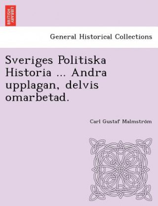 Sveriges Politiska Historia ... Andra Upplagan, Delvis Omarbetad.