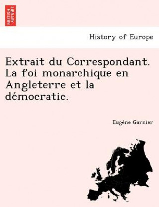 Extrait du Correspondant. La foi monarchique en Angleterre et la démocratie.