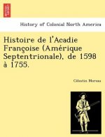 Histoire de L'Acadie Franc Oise (AME Rique Septentrionale), de 1598 a 1755.