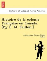 Histoire de La Colonie Franc Aise En Canada. [By E. M. Faillon.]