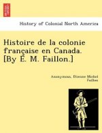 Histoire de la colonie française en Canada. [By E. M. Faillon.]