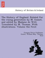 History of England. Related for the Rising Generation by M. Guizot, and Edited by Madame de Witt. Translated by M. Thomas. with Illustrations. Volume